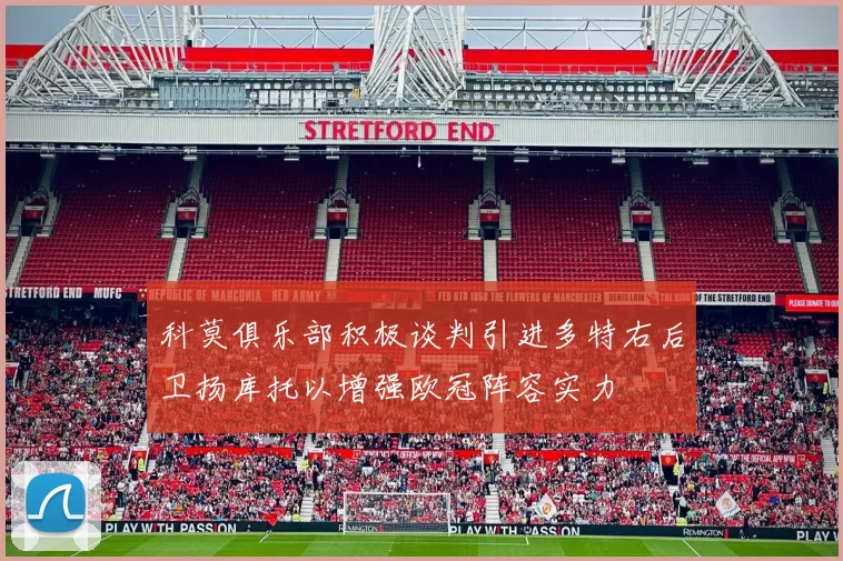 科莫俱乐部积极谈判引进多特右后卫扬库托以增强欧冠阵容实力
