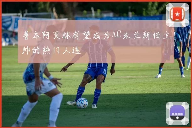 鲁本阿莫林有望成为AC米兰新任主帅的热门人选